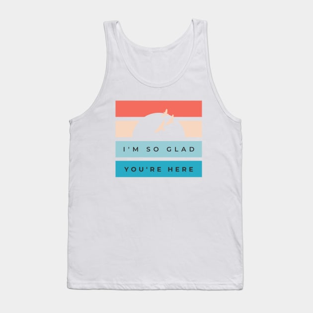 So Glad You're Here Tank Top by World in Wonder